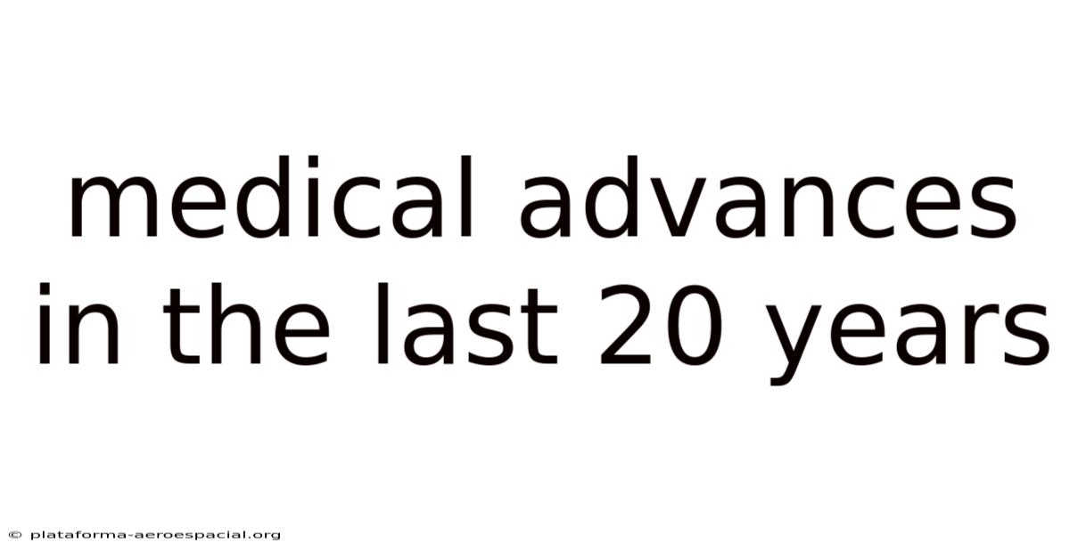 Medical Advances In The Last 20 Years