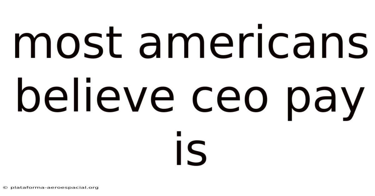 Most Americans Believe Ceo Pay Is