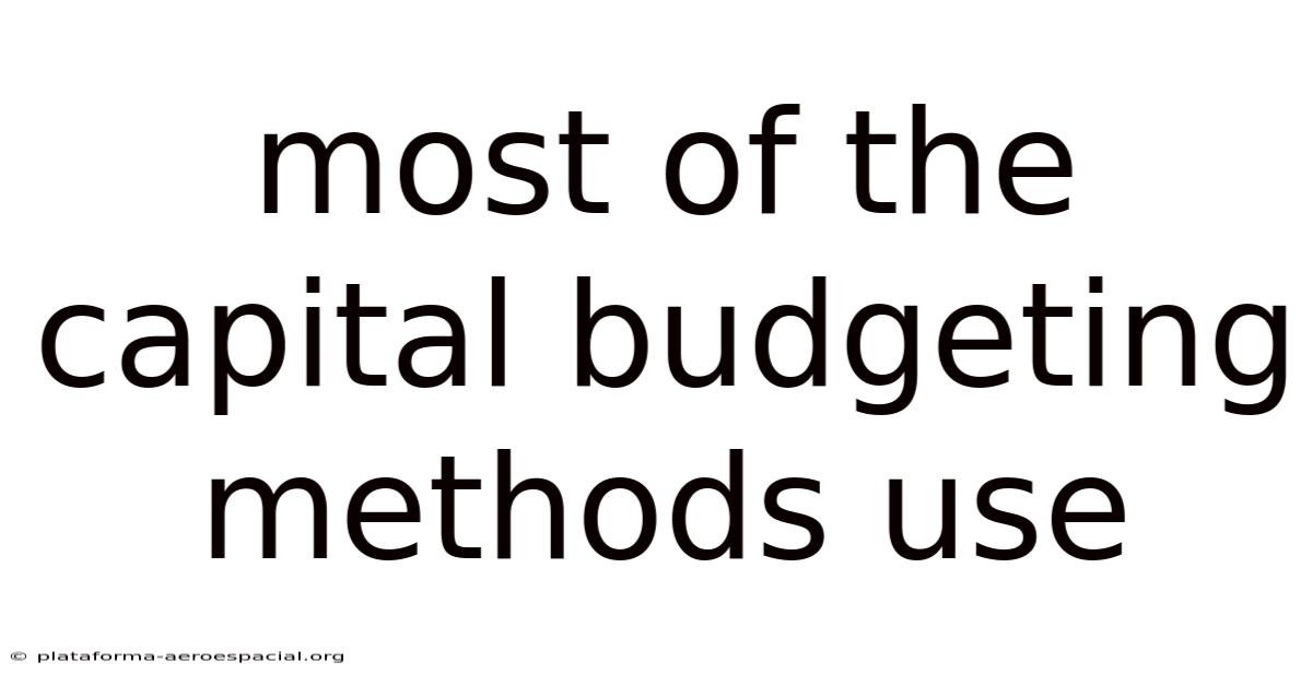 Most Of The Capital Budgeting Methods Use