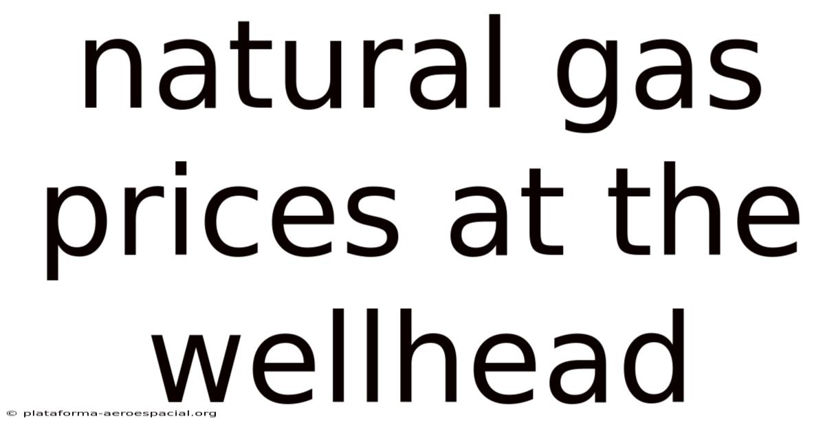 Natural Gas Prices At The Wellhead