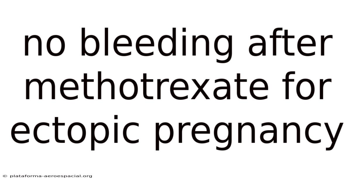 No Bleeding After Methotrexate For Ectopic Pregnancy