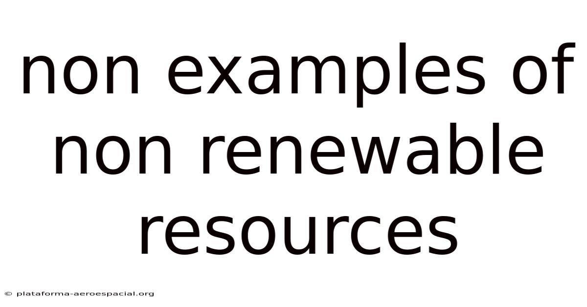 Non Examples Of Non Renewable Resources