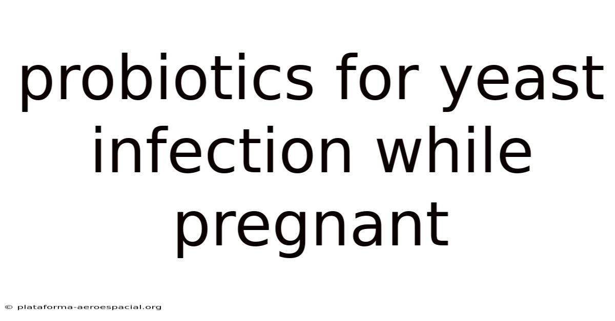 Probiotics For Yeast Infection While Pregnant