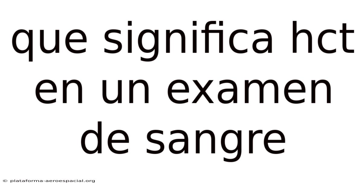 Que Significa Hct En Un Examen De Sangre