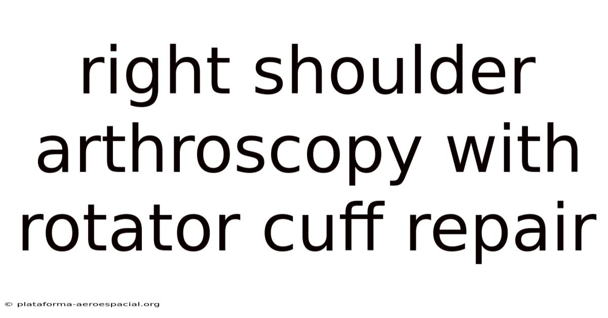 Right Shoulder Arthroscopy With Rotator Cuff Repair