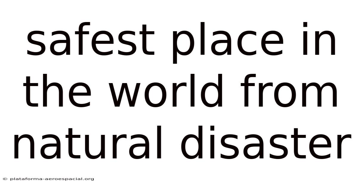 Safest Place In The World From Natural Disaster