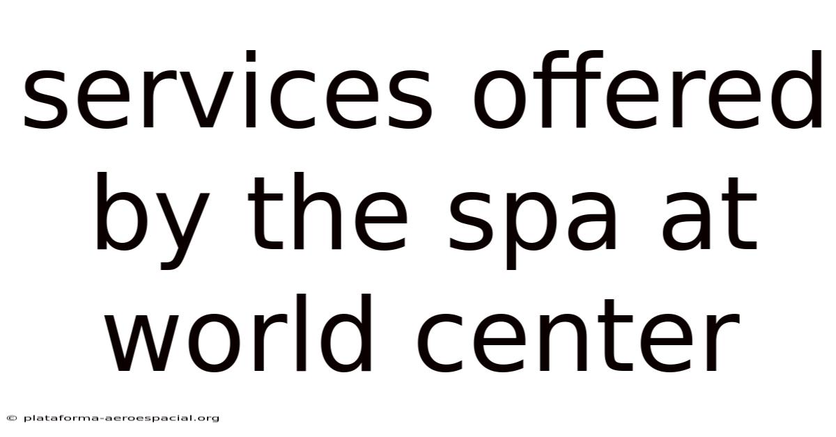 Services Offered By The Spa At World Center