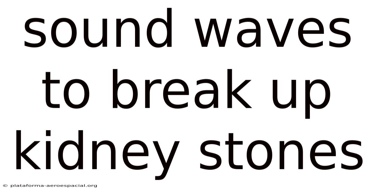 Sound Waves To Break Up Kidney Stones