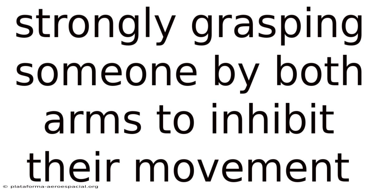 Strongly Grasping Someone By Both Arms To Inhibit Their Movement