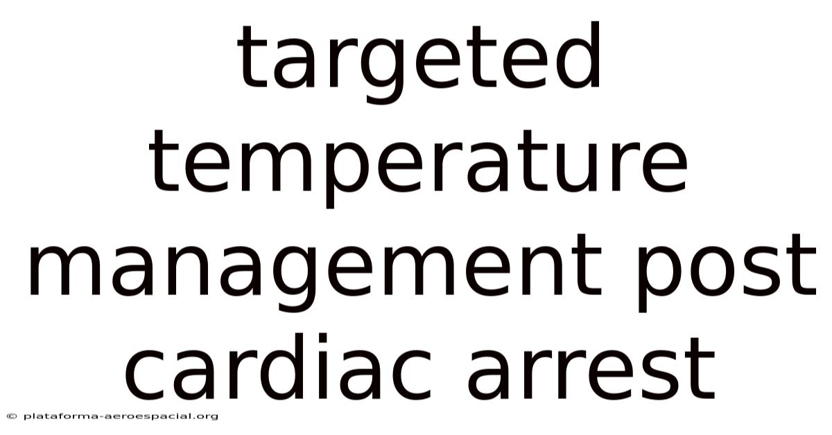 Targeted Temperature Management Post Cardiac Arrest