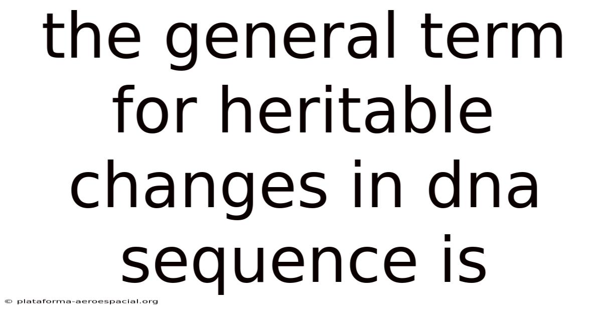 The General Term For Heritable Changes In Dna Sequence Is