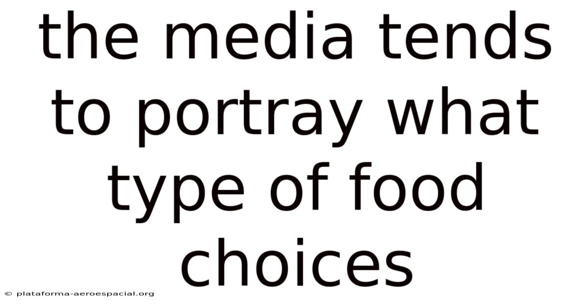 The Media Tends To Portray What Type Of Food Choices