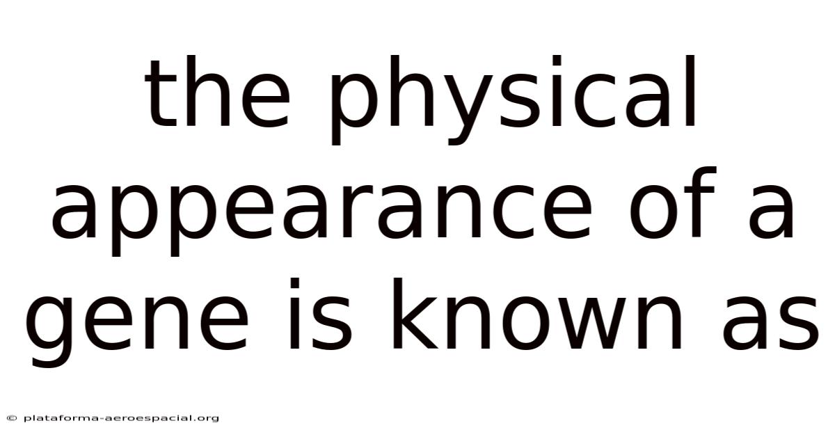 The Physical Appearance Of A Gene Is Known As