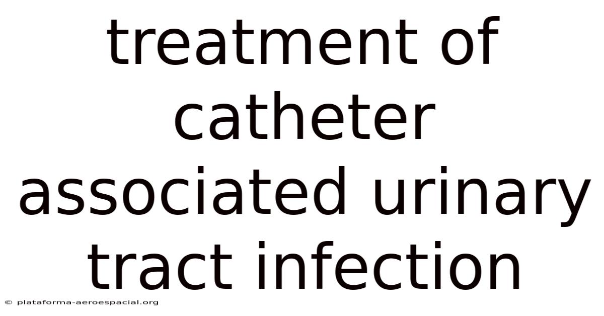 Treatment Of Catheter Associated Urinary Tract Infection