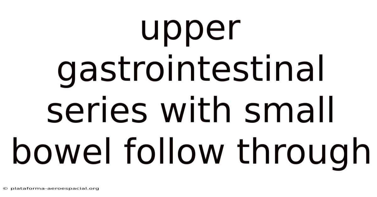 Upper Gastrointestinal Series With Small Bowel Follow Through