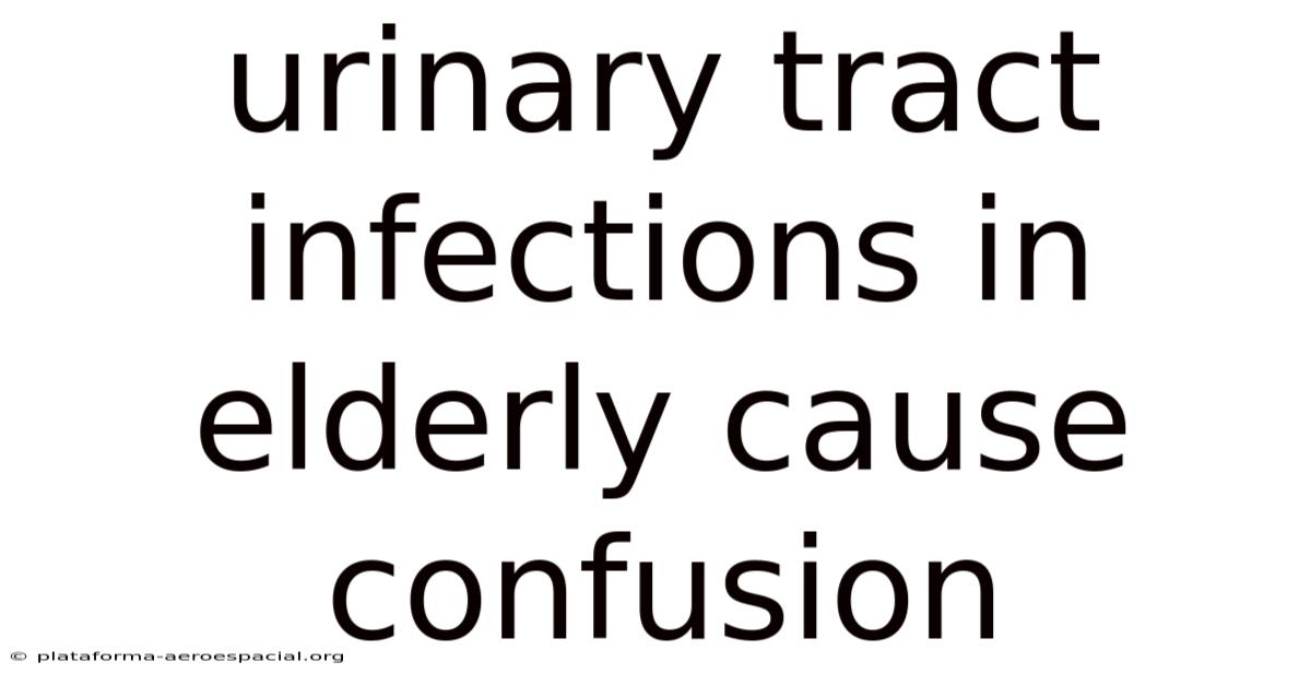 Urinary Tract Infections In Elderly Cause Confusion
