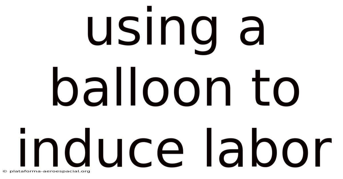 Using A Balloon To Induce Labor