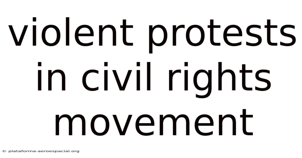 Violent Protests In Civil Rights Movement