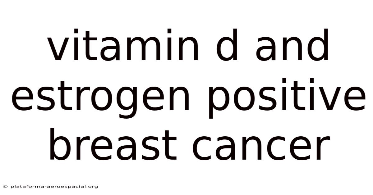 Vitamin D And Estrogen Positive Breast Cancer