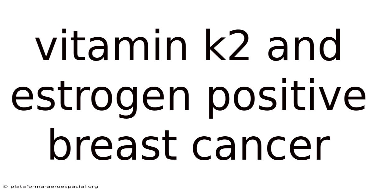Vitamin K2 And Estrogen Positive Breast Cancer