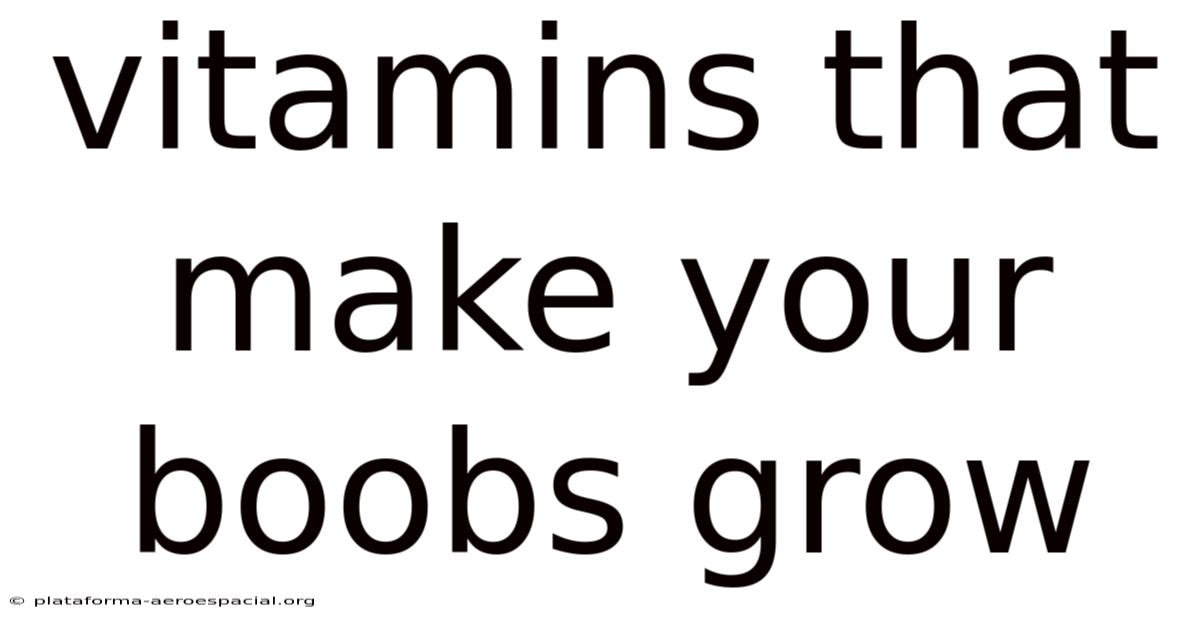 Vitamins That Make Your Boobs Grow