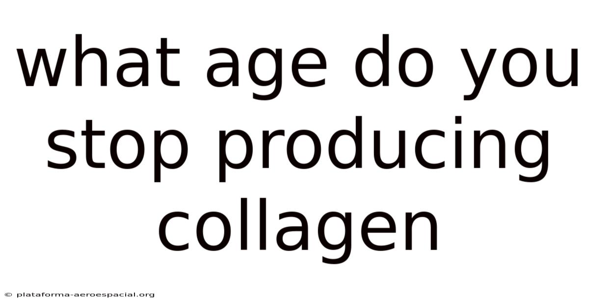 What Age Do You Stop Producing Collagen