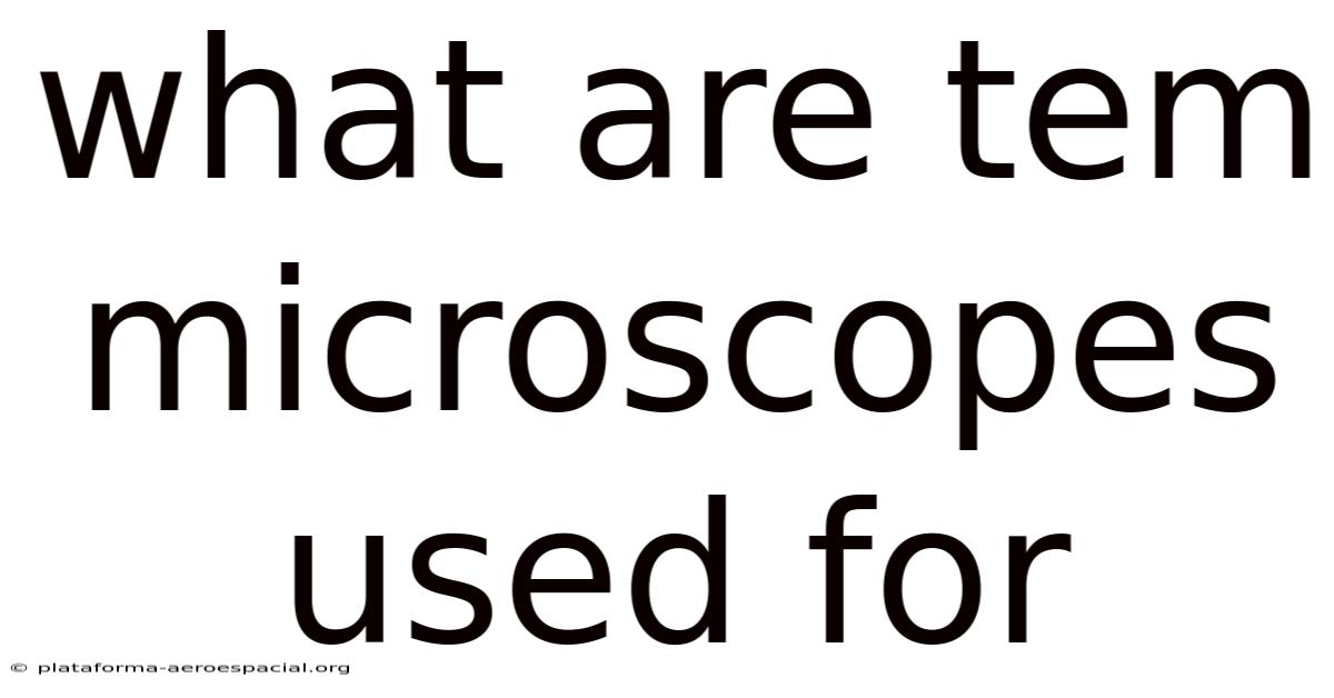 What Are Tem Microscopes Used For