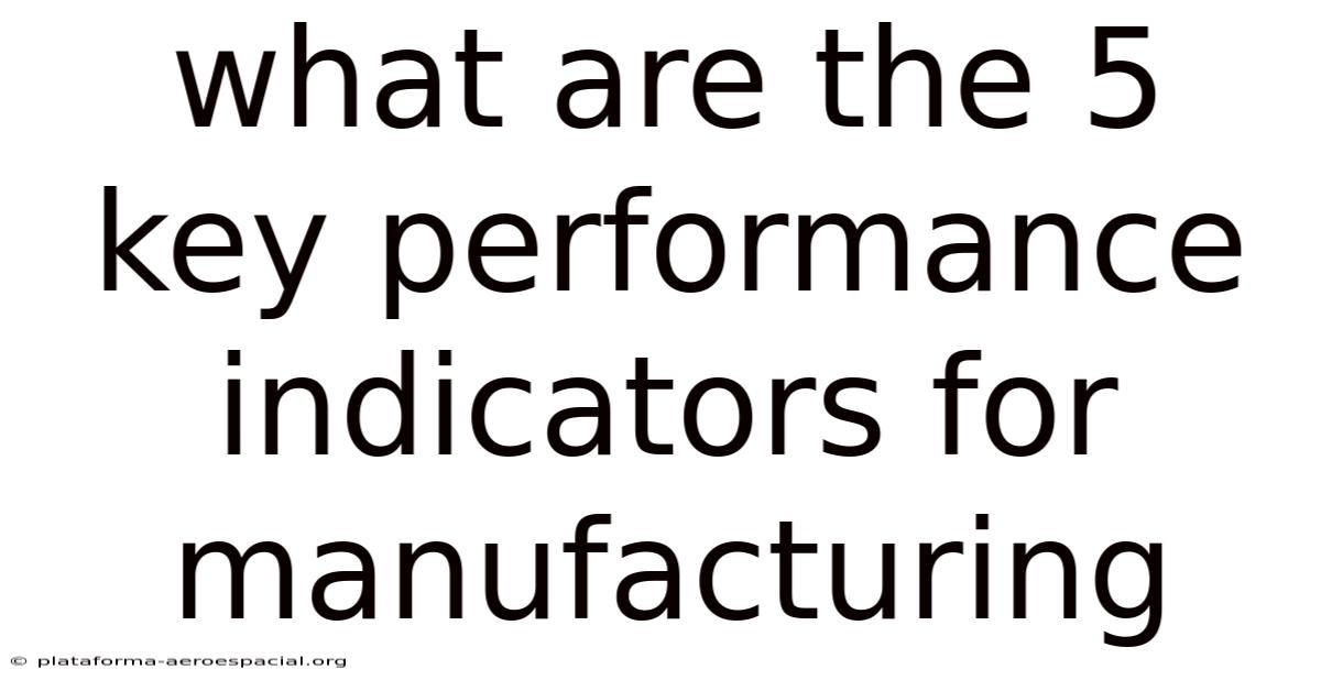 What Are The 5 Key Performance Indicators For Manufacturing