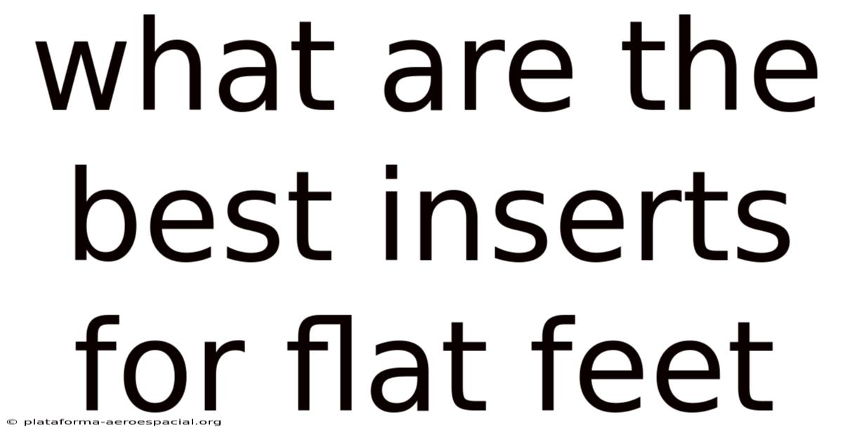 What Are The Best Inserts For Flat Feet
