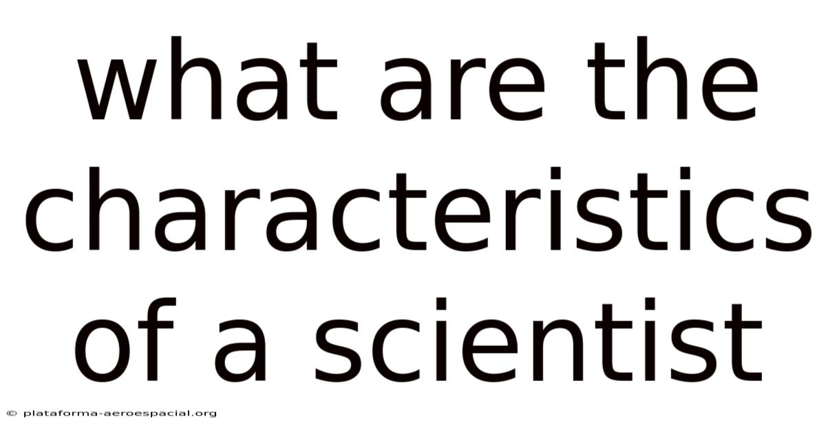 What Are The Characteristics Of A Scientist