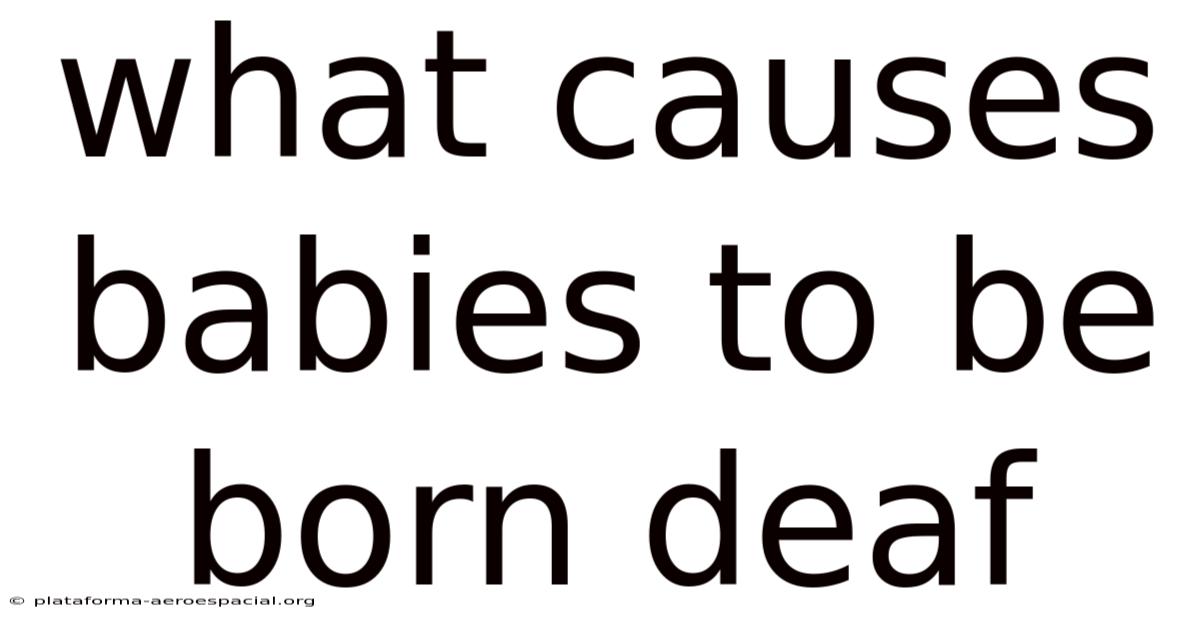 What Causes Babies To Be Born Deaf