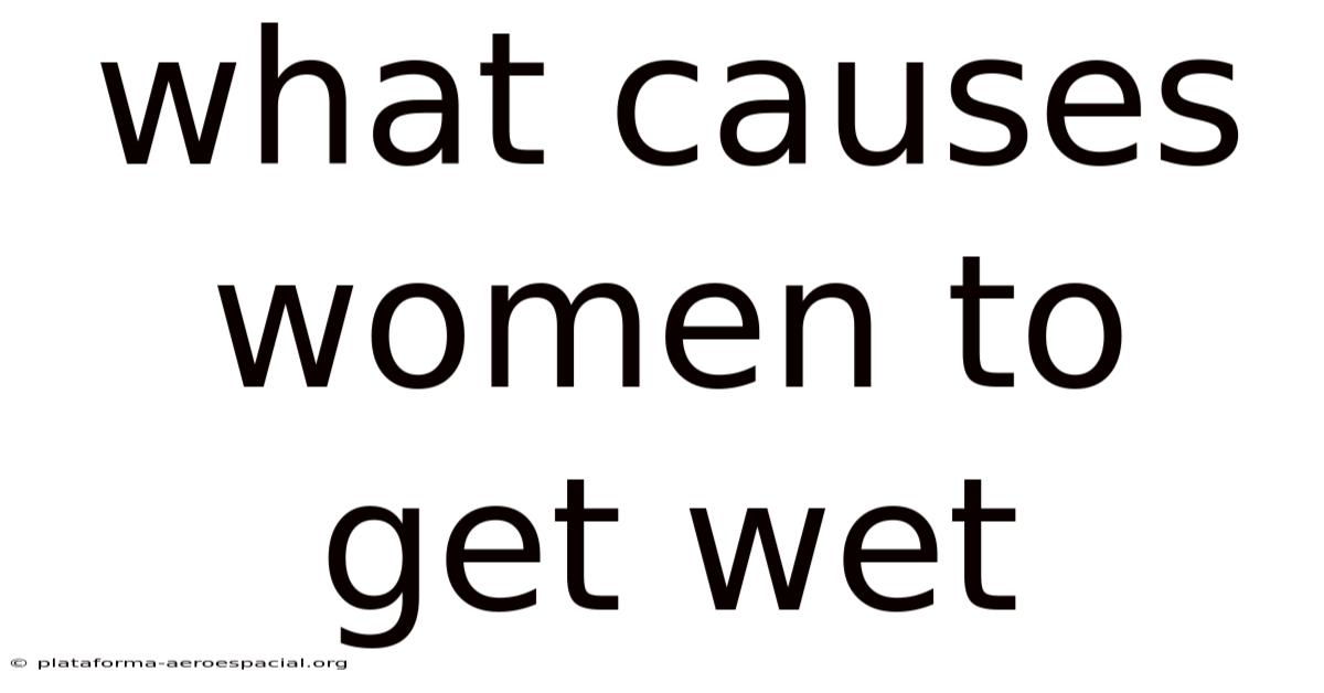 What Causes Women To Get Wet