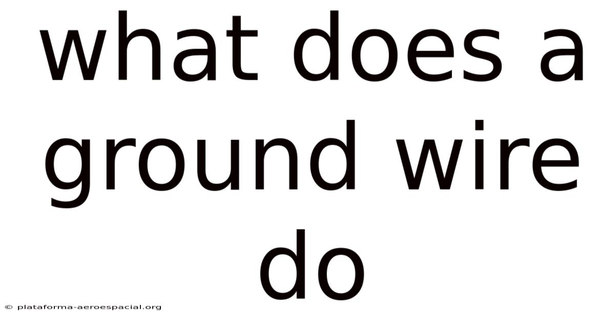 What Does A Ground Wire Do