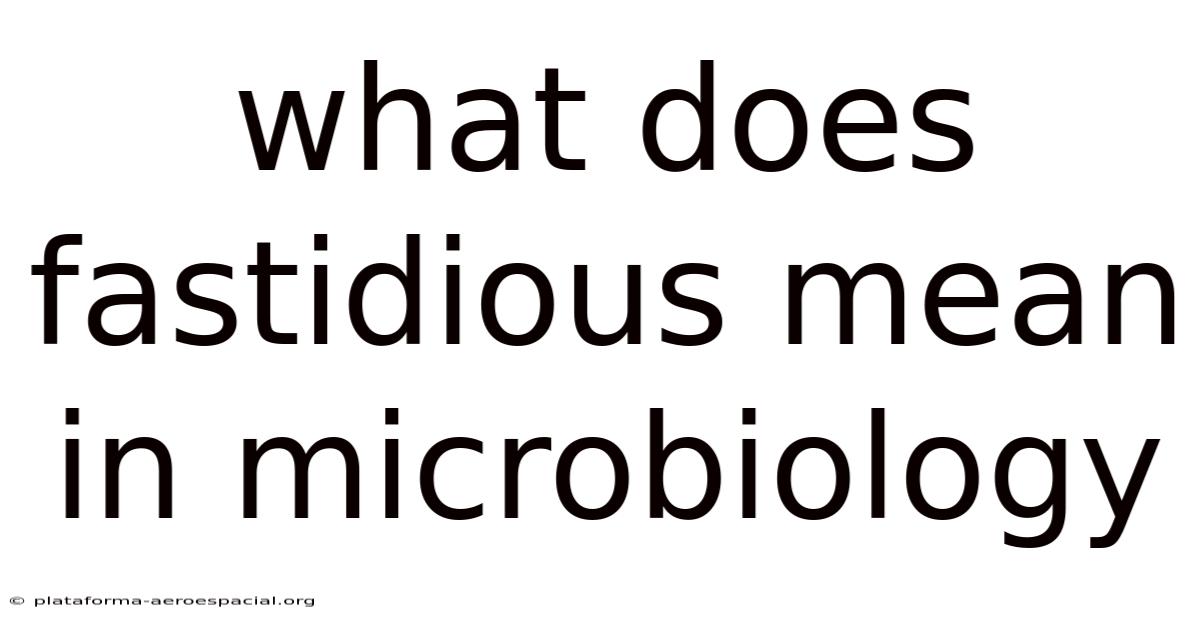 What Does Fastidious Mean In Microbiology