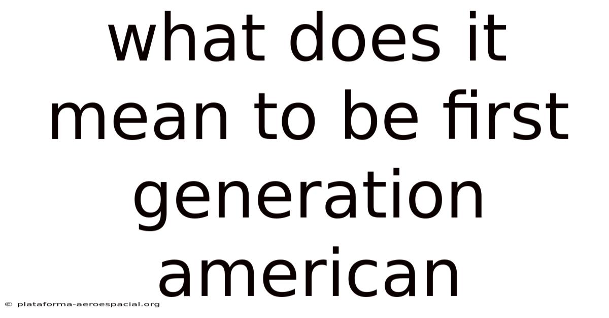 What Does It Mean To Be First Generation American