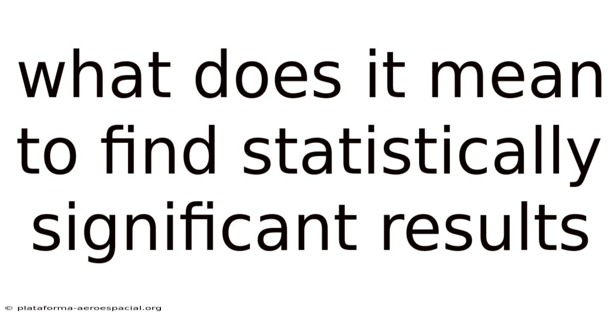 What Does It Mean To Find Statistically Significant Results