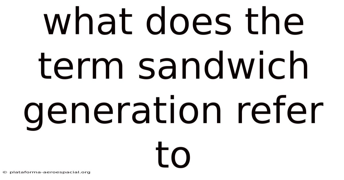 What Does The Term Sandwich Generation Refer To