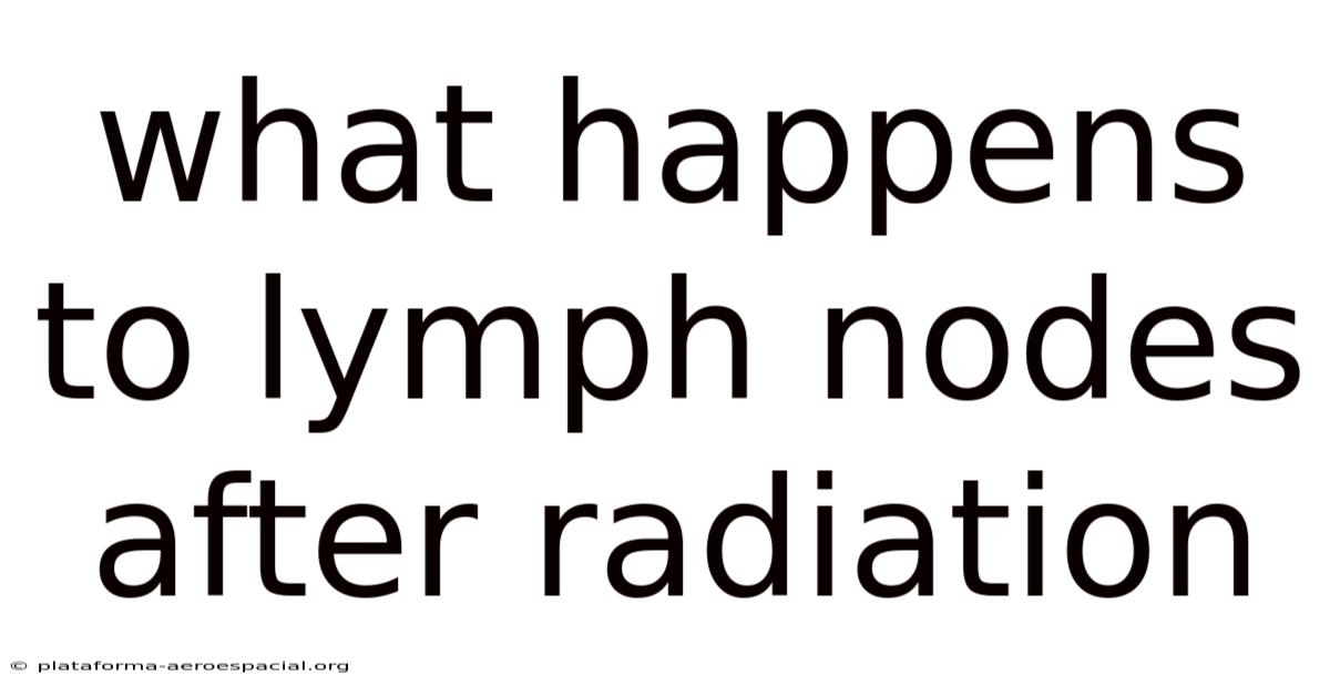What Happens To Lymph Nodes After Radiation