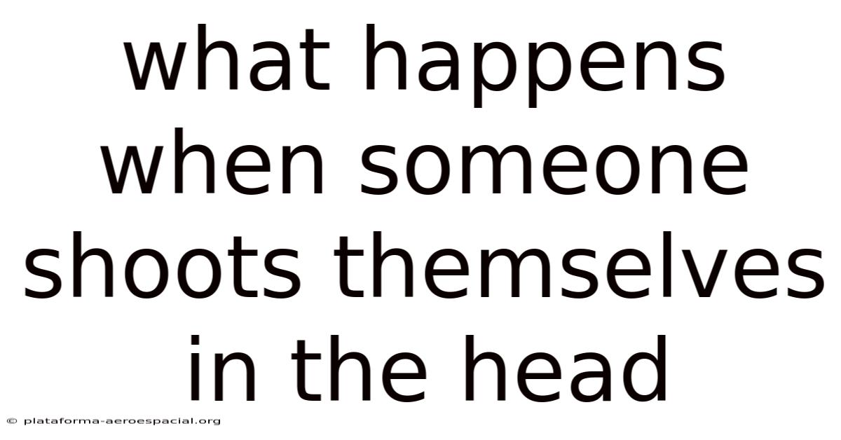 What Happens When Someone Shoots Themselves In The Head