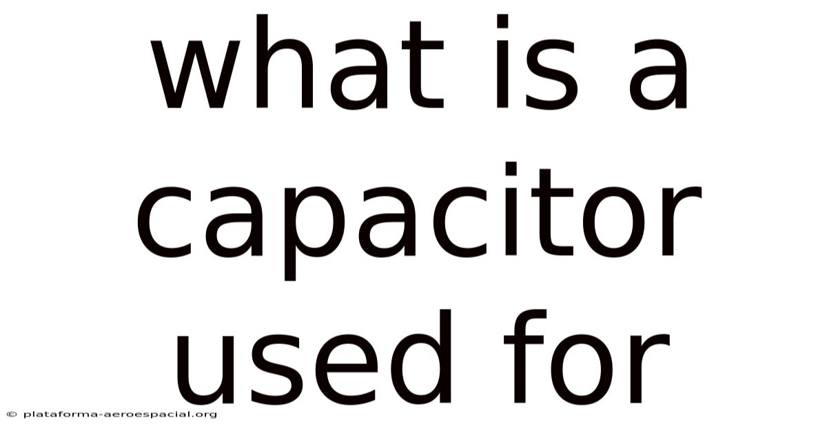 What Is A Capacitor Used For