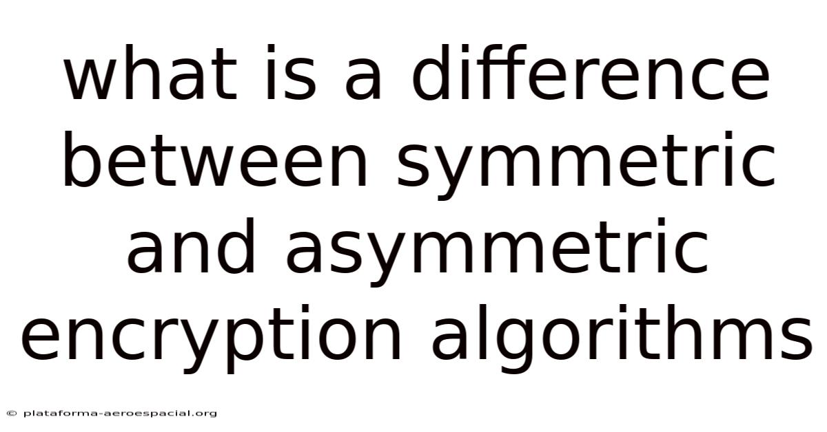 What Is A Difference Between Symmetric And Asymmetric Encryption Algorithms