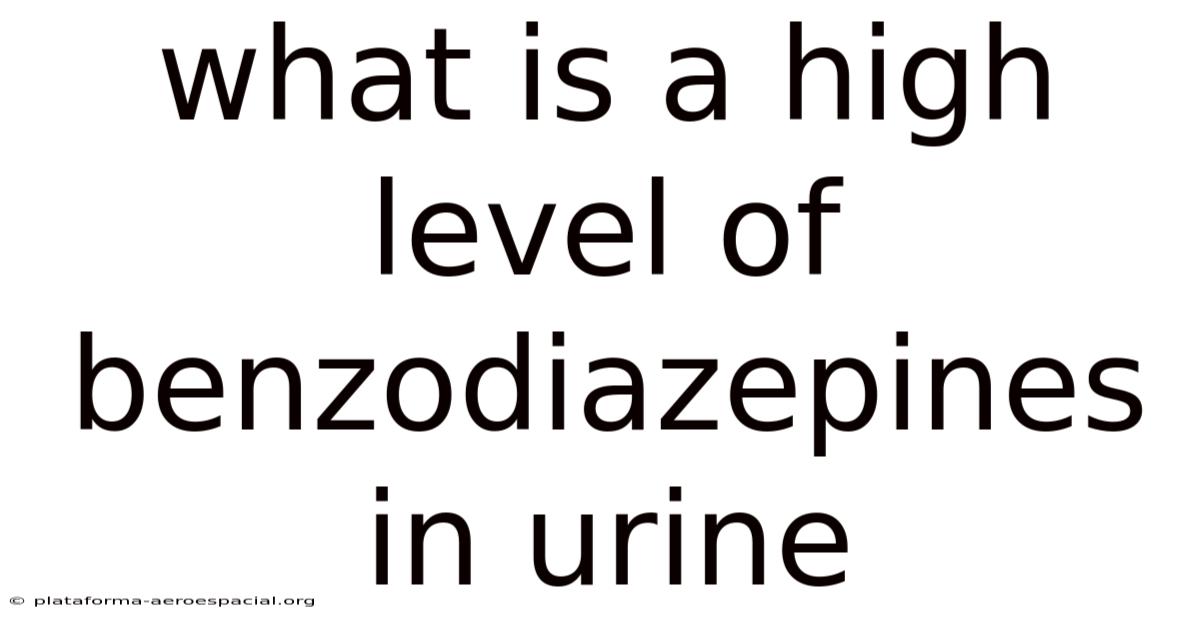 What Is A High Level Of Benzodiazepines In Urine