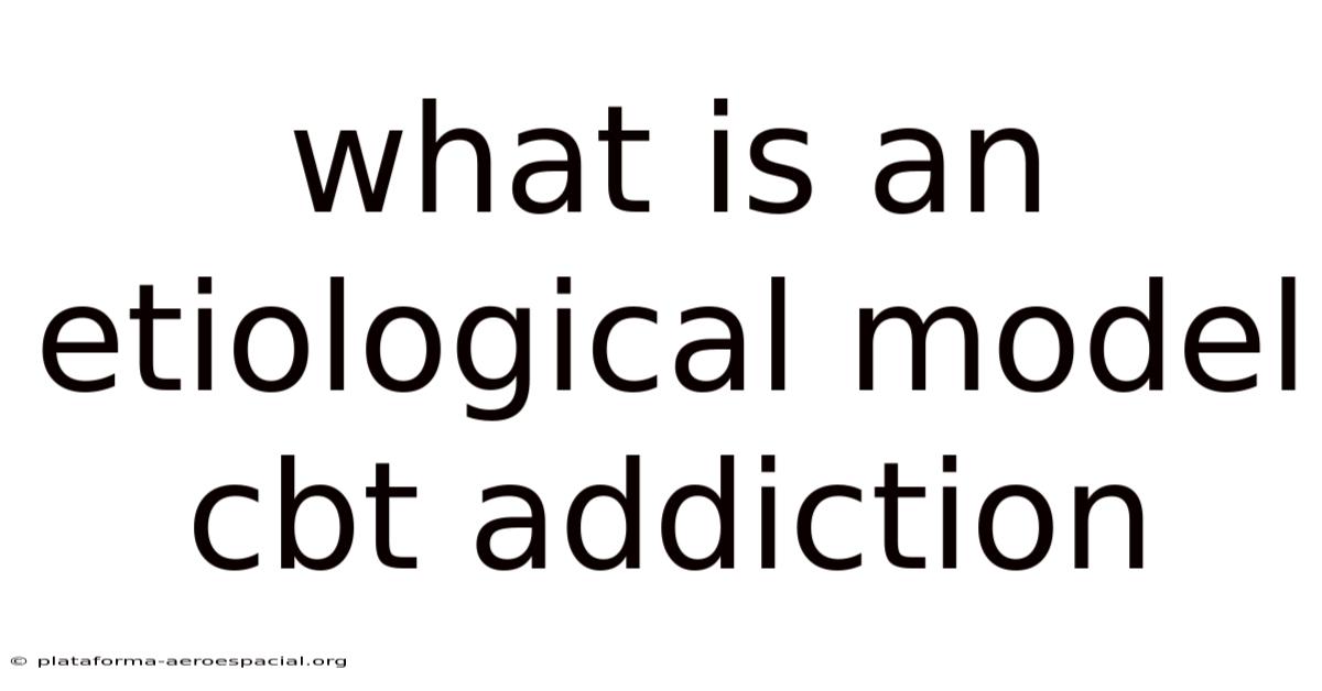 What Is An Etiological Model Cbt Addiction
