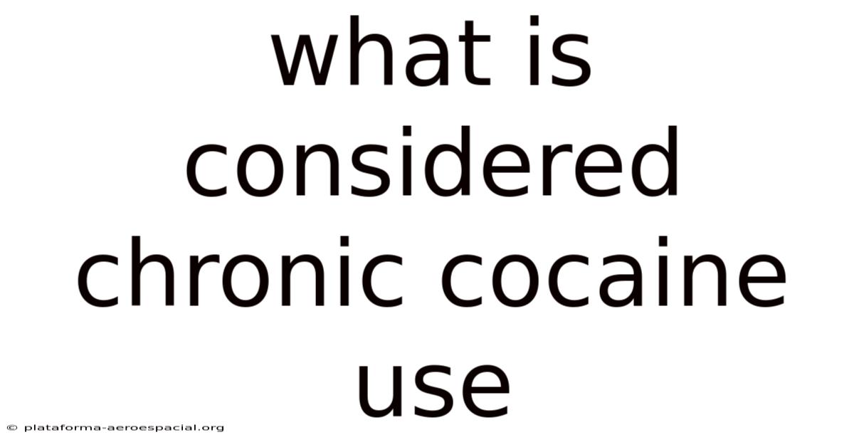 What Is Considered Chronic Cocaine Use