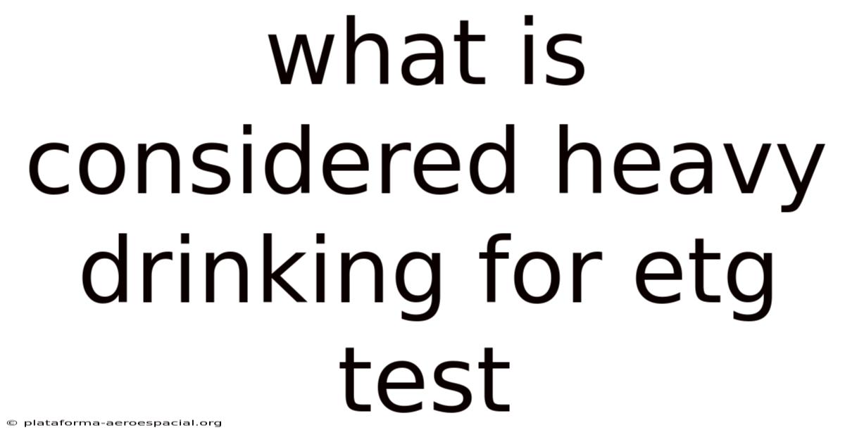 What Is Considered Heavy Drinking For Etg Test