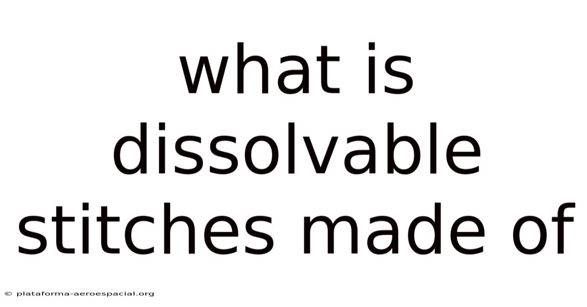 What Is Dissolvable Stitches Made Of
