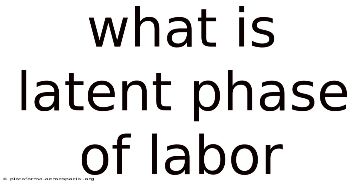 What Is Latent Phase Of Labor