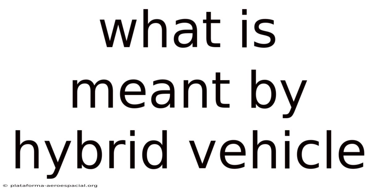 What Is Meant By Hybrid Vehicle