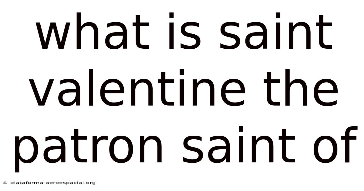 What Is Saint Valentine The Patron Saint Of
