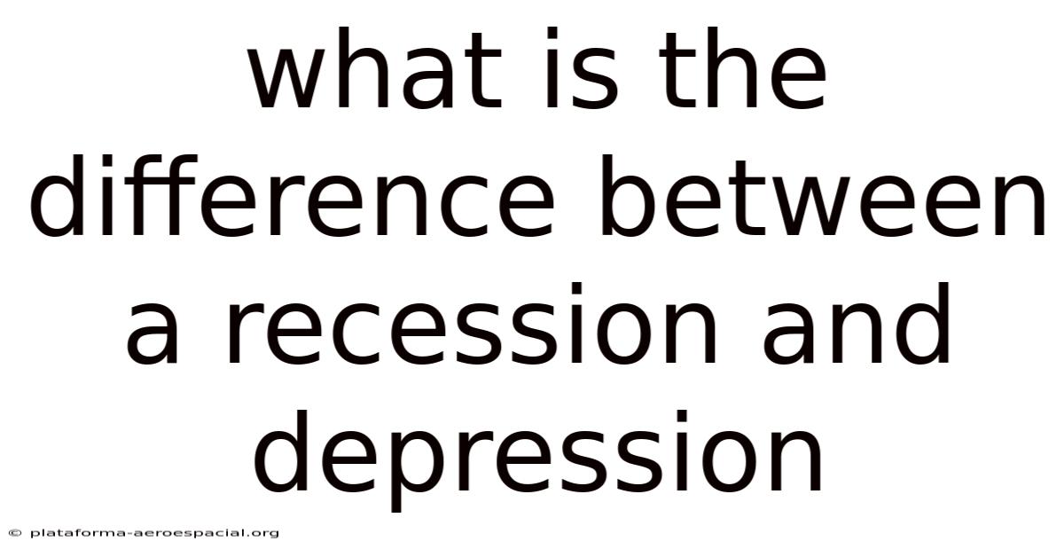 What Is The Difference Between A Recession And Depression